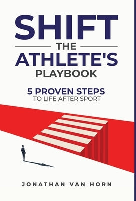 Shift: The Athlete's Playbook 5 Proven Steps to Life after Sport by Van Horn, Jonathan