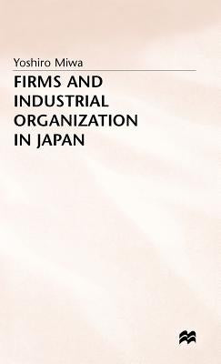 Firms and Industrial Organization in Japan by Miwa, Y.