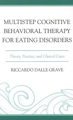 Multistep Cognitive Behavioral Therapy for Eating Disorders: Theory, Practice, and Clinical Cases by Dalle Grave, Riccardo