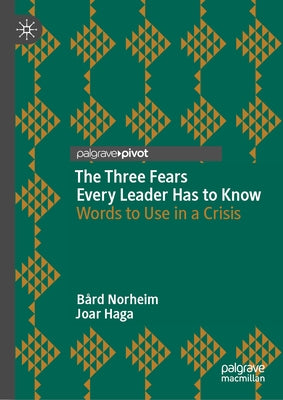 The Three Fears Every Leader Has to Know: Words to Use in a Crisis by Norheim, Bård