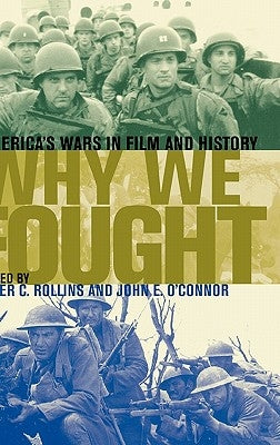 Why We Fought: America's Wars in Film and History by Rollins, Peter C.