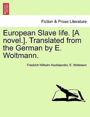 European Slave Life. [A Novel.]. Translated from the German by E. Woltmann. Vol. III. by Hacklaender, Friedrich Wilhelm