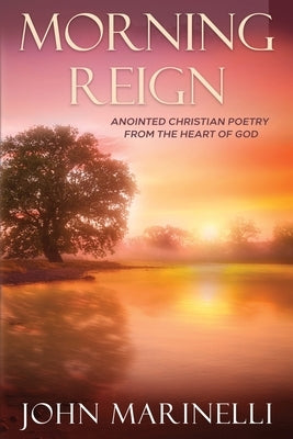 Morning Reign: Anointed Christian Poetry by Marinelli, John