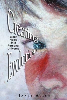 Creating Evolution: Black Holes in a Personal Universe by Allen, Janet