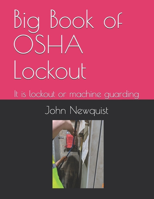 Big Book of OSHA Lockout: It is lockout or machine guarding by Newquist, John a.