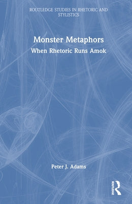 Monster Metaphors: When Rhetoric Runs Amok by Adams, Peter J.