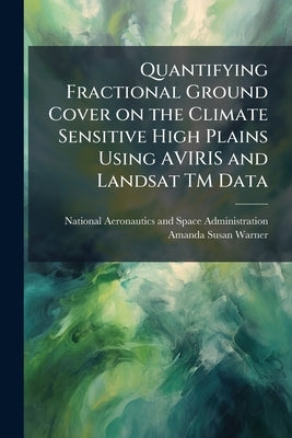 Quantifying Fractional Ground Cover on the Climate Sensitive High Plains Using AVIRIS and Landsat TM Data by National Aeronautics and Space Administr