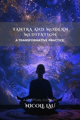 Tantra and Modern Meditation: A Transformative Practice by Lau, Nicole