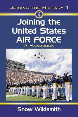Joining the United States Air Force: A Handbook by Wildsmith, Snow