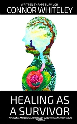 Healing As A Survivor: A Personal and Clinical Psychology Guide To Healing From Sexual Trauma by Whiteley