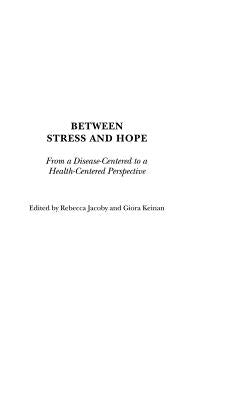 Between Stress and Hope: From a Disease-Centered to a Health-Centered Perspective by Jacoby, Rebecca