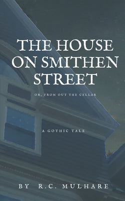 The House on Smithen Street, or From Out the Cellar by Mulhare, R. C.