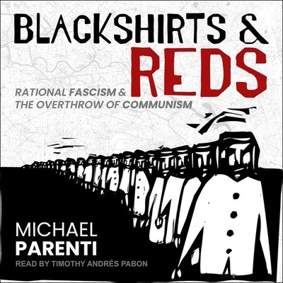 Blackshirts and Reds: Rational Fascism and the Overthrow of Communism by Parenti, Michael