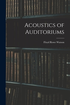 Acoustics of Auditoriums by Rowe, Watson Floyd