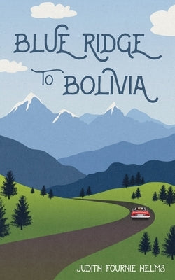 Blue Ridge to Bolivia by Helms, Judith Fournie