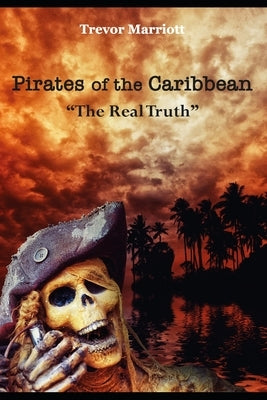 Pirates of the Caribbean-The Real Truth by Marriott, Trevor