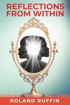 Reflections from Within: A Mystical Novel for Living the Future-Now by Ruffin, Roland S.