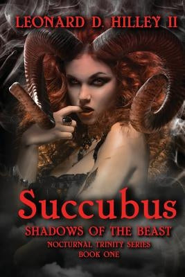 Succubus: Shadows of the Beast: Nocturnal Trinity Series: Book One by Hilley, Leonard D., II