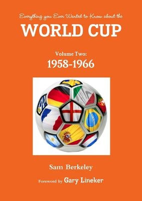 Everything you Ever Wanted to Know about the World Cup Volume Two: 1958-1966 by Berkeley, Sam