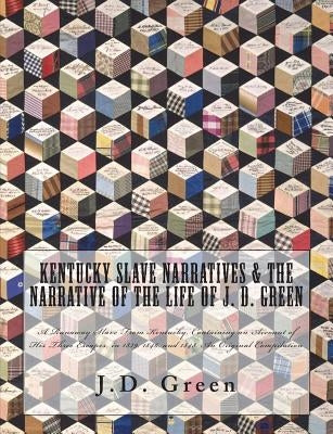Kentucky Slave Narratives & The Narrative of the Life of J. D. Green: A Runaway Slave From Kentucky, Containing an Account of His Three Escapes, in 18 by Administration, Works Progress