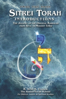 Sitrei Torah Introductions: The Journey of the Original Kabbalah from Sinai to Modern Times by Tzadok, Ariel B.