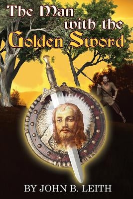 The Man With The Golden Sword by Leith, John B.