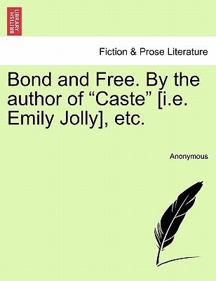 Bond and Free. by the Author of "Caste" [I.E. Emily Jolly], Etc. by Anonymous