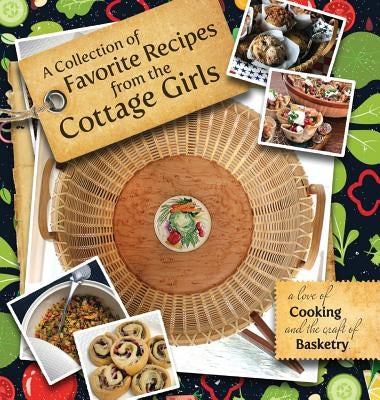A Collection of Favorite Recipes from the Cottage Girls: A love of cooking and the craft of basketry by Marvin, Suzanne
