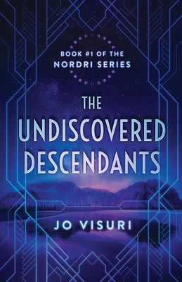 The Undiscovered Descendants: Book #1 in the Nordri Series by Visuri, Jo
