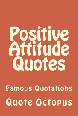 Positive Attitude Quotes: Famous Quotations by Octopus, Quote