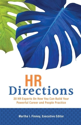 HR Directions: HR Leading Lights On What You Should Know Right Now About Leadership, Engagement, Technology, and Growing Your Own World-Class HR Caree by Finney, Martha I.