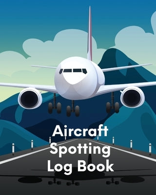 Aircraft Spotting Log Book: Plane Spotter Enthusiasts - Flight Path - Airports - Pilots - Flight Attendants by Larson, Patricia