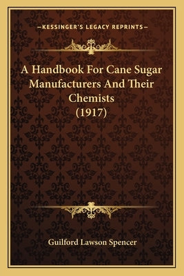 A Handbook For Cane Sugar Manufacturers And Their Chemists (1917) by Spencer, Guilford Lawson