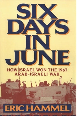 Six Days in June: How Israel Won the 1967 Arab-Israeli War by Eric Hammel