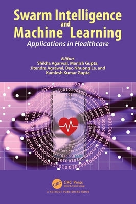 Swarm Intelligence and Machine Learning: Applications in Healthcare by Agarwal, Shikha