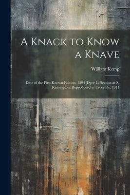 A Knack to Know a Knave; Date of the First Known Edition, 1594 (Dyce Collection at S. Kensington) Reproduced in Facsimile, 1911 by Kemp, William