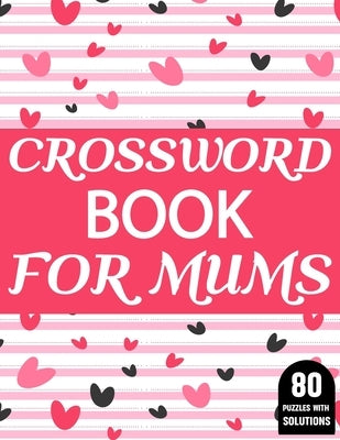 Crossword Book For Mums: Amazing Large Print Crossword Puzzles Book For Senior Women And Mums Puzzle Lovers Supplying 80 Puzzles With Solutions by Publication, J. P. Petes King