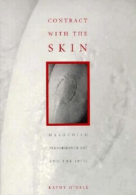Contract with the Skin: Masochism, Performance Art, and the 1970s by O'Dell, Kathy