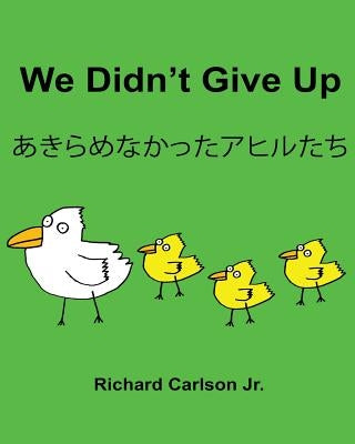 We Didn't Give Up: Children's Picture Book English-Japanese (Bilingual Edition) by Carlson Jr, Richard