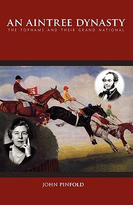 An Aintree Dynasty: The Tophams and Their Grand National by Pinfold, John