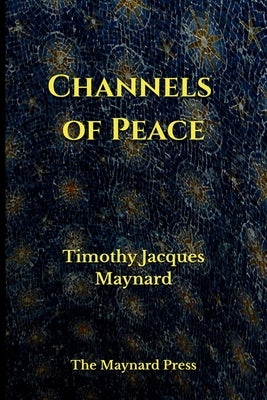Channels of Peace by Maynard, Timothy Jacques