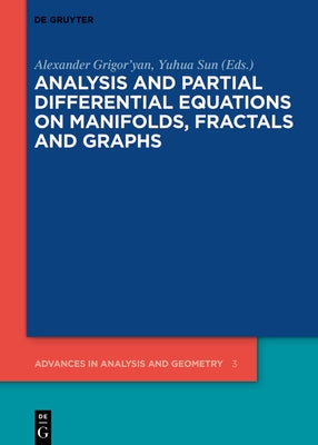 Analysis and Partial Differential Equations on Manifolds, Fractals and Graphs by Grigor'yan, Alexander