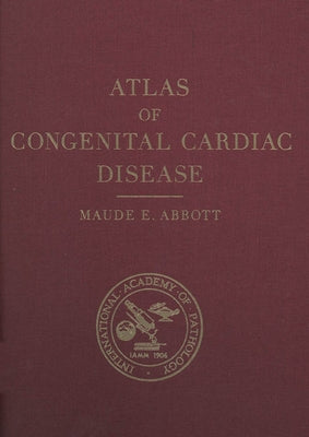 Atlas of Congenital Cardiac Disease: New Edition by Abbott, Maude E.