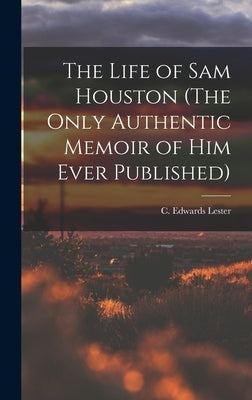 The Life of Sam Houston (The Only Authentic Memoir of him Ever Published) by Lester, C. Edwards (Charles Edwards)