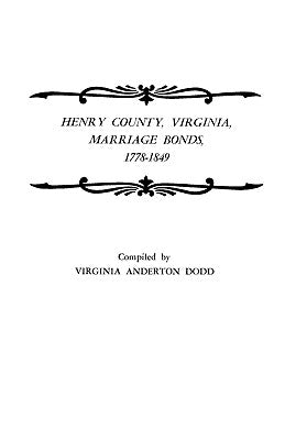 Henry County, Virginia, Marriage Bonds, 1778-1849 by Dodd, Virginia Anderton
