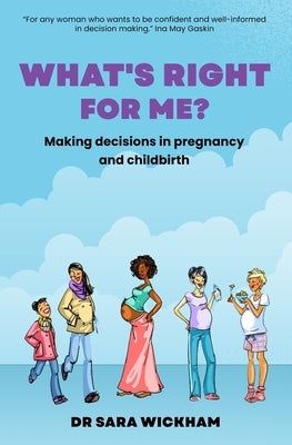 What's Right For Me?: Making decisions in pregnancy and childbirth by Wickham, Sara