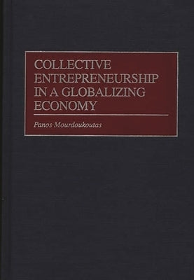 Collective Entrepreneurship in a Globalizing Economy by Mourdoukoutas, Panos
