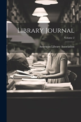 Library Journal; Volume 2 by Association, American Library
