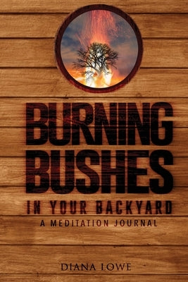 Burning Bushes in Your Backyard by Lowe, Diana C.