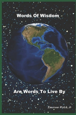 Words Of Wisdom Are Words To Live By by Welch, Emerson, Jr.